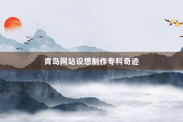 青岛网站设想制作专科奇迹